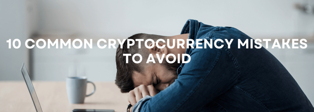 10 Common Cryptocurrency Mistakes To Avoid